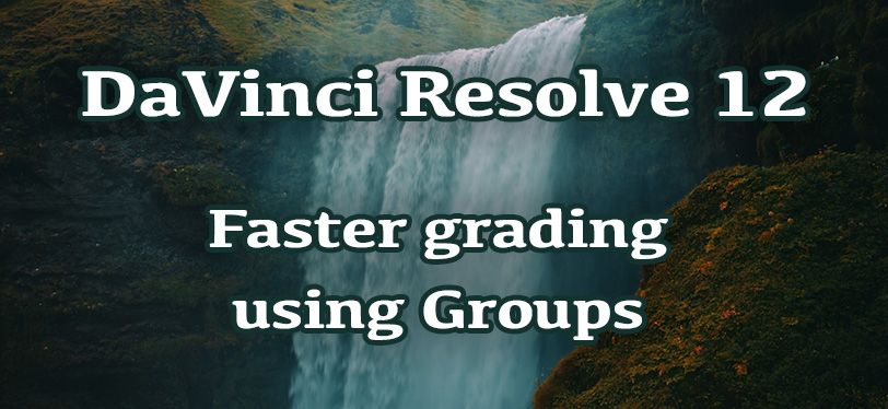 Faster grading using Groups in DaVinci Resolve 12